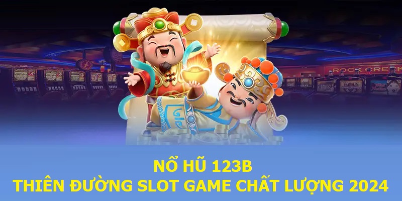 Top sản phẩm Nổ Hũ 123b được đánh giá cao trong 2024