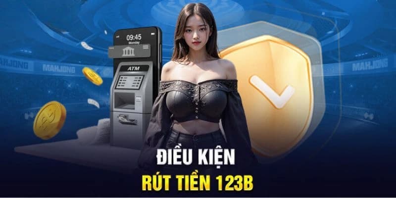 Điều kiện rút tiền 123b mà người chơi cần nắm bắt