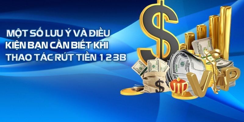 Những lưu ý quan trọng hàng đầu khi tiến hành rút tiền 123b năm 2024